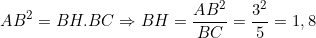 \small AB^{2} = BH.BC\Rightarrow BH = \frac{AB^{2}}{BC} = \frac{3^{2}}{5} = 1,8